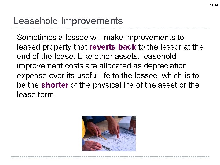 15 -12 Leasehold Improvements Sometimes a lessee will make improvements to leased property that