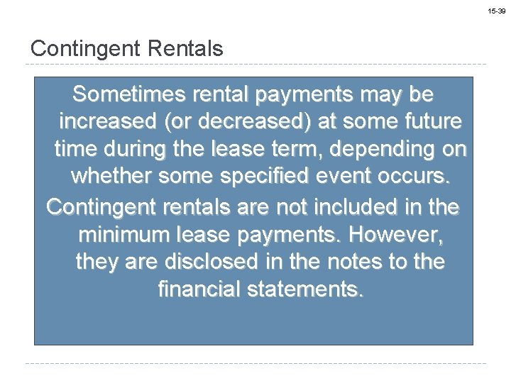 15 -39 Contingent Rentals Sometimes rental payments may be increased (or decreased) at some