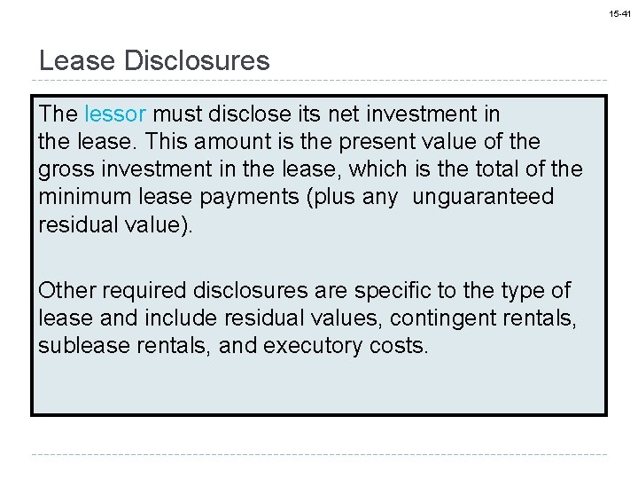 15 -41 Lease Disclosures The lessor must disclose its net investment in the lease.