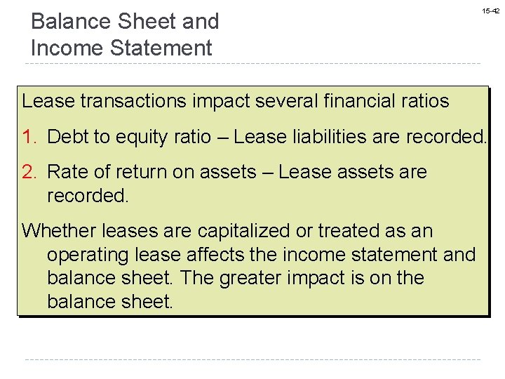 Balance Sheet and Income Statement 15 -42 Lease transactions impact several financial ratios 1.