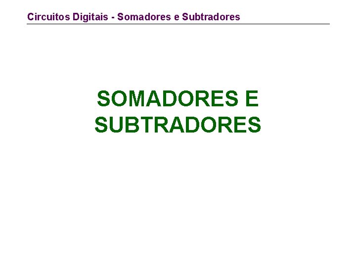 Circuitos Digitais - Somadores e Subtradores SOMADORES E SUBTRADORES 