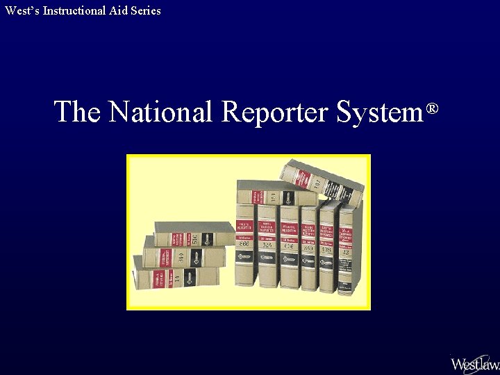 West’s Instructional Aid Series The National Reporter System® 
