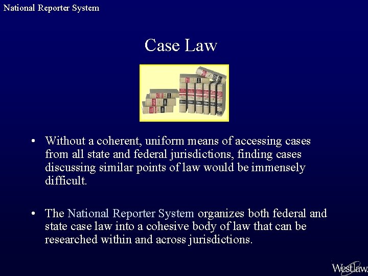 National Reporter System Case Law • Without a coherent, uniform means of accessing cases