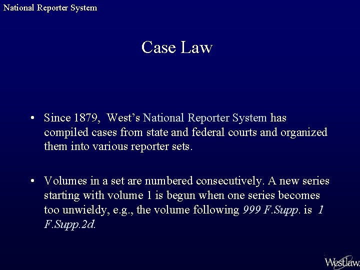 National Reporter System Case Law • Since 1879, West’s National Reporter System has compiled