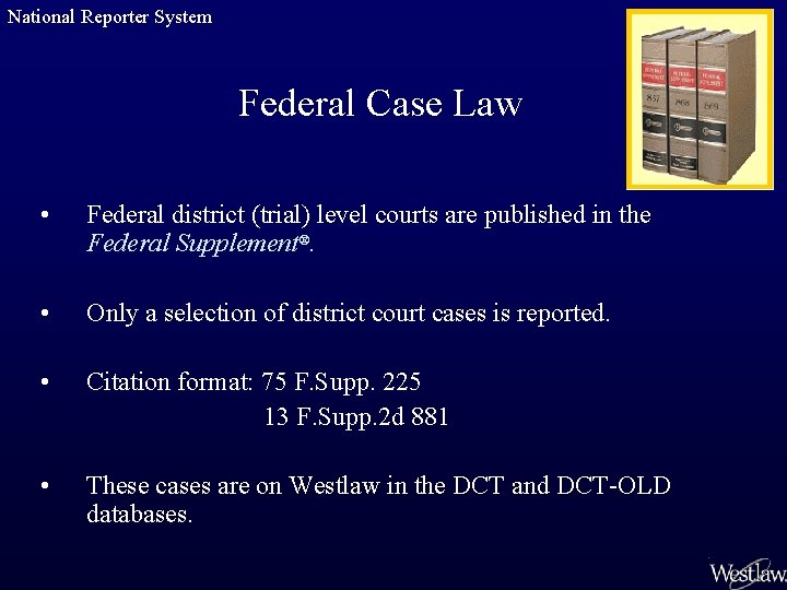 National Reporter System Federal Case Law • Federal district (trial) level courts are published