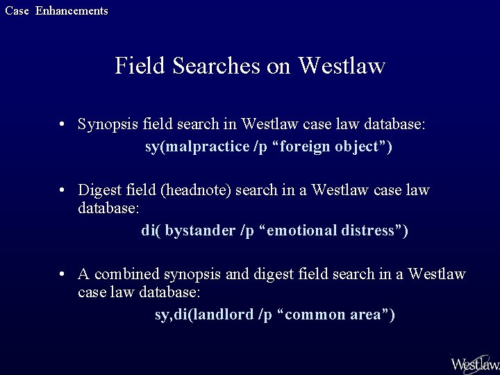 Case Enhancements Field Searches on Westlaw • Synopsis field search in Westlaw case law