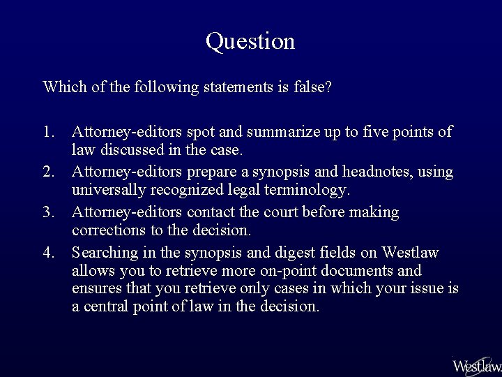 Question Which of the following statements is false? 1. Attorney-editors spot and summarize up