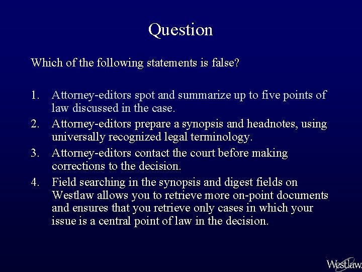 Question Which of the following statements is false? 1. Attorney-editors spot and summarize up