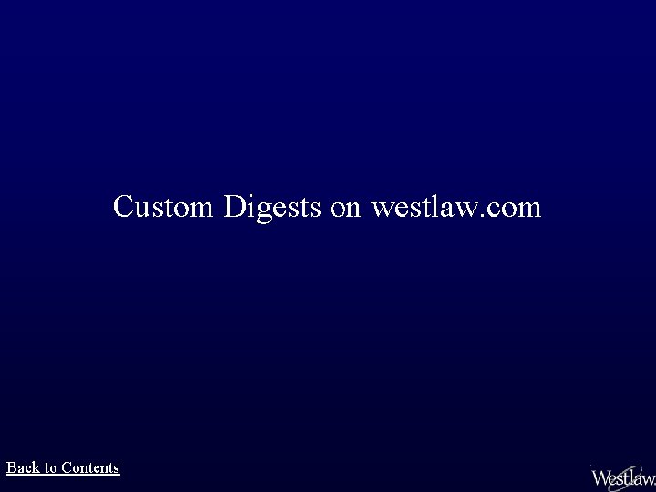 Custom Digests on westlaw. com Back to Contents 