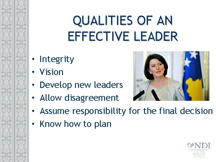 QUALITIES OF AN EFFECTIVE LEADER • • • Integrity Vision Develop new leaders Allow