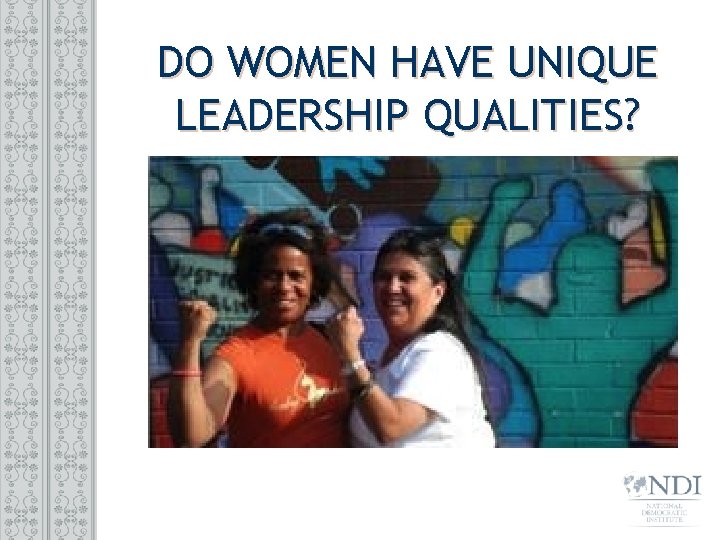 DO WOMEN HAVE UNIQUE LEADERSHIP QUALITIES? 
