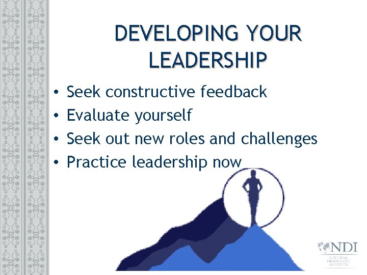 DEVELOPING YOUR LEADERSHIP • • Seek constructive feedback Evaluate yourself Seek out new roles