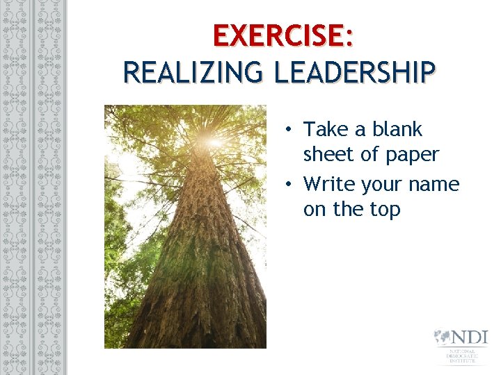 EXERCISE: REALIZING LEADERSHIP • Take a blank sheet of paper • Write your name