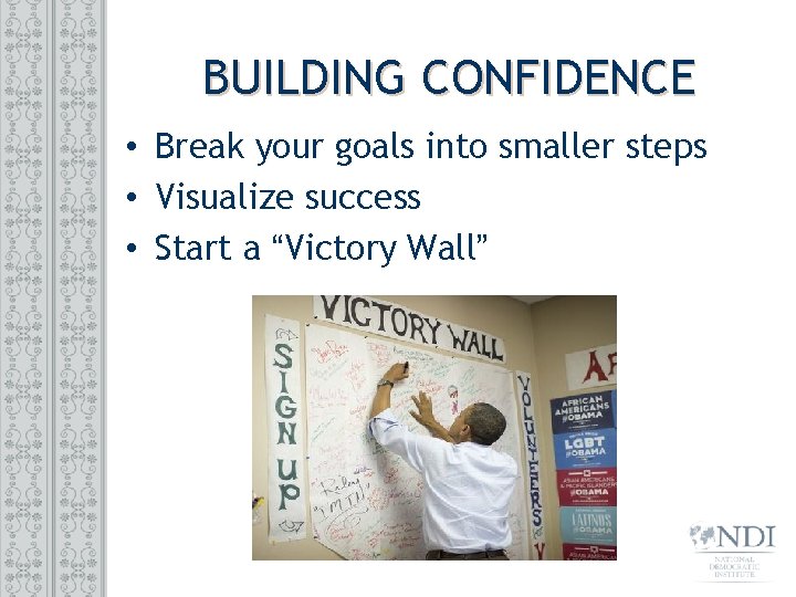 BUILDING CONFIDENCE • Break your goals into smaller steps • Visualize success • Start