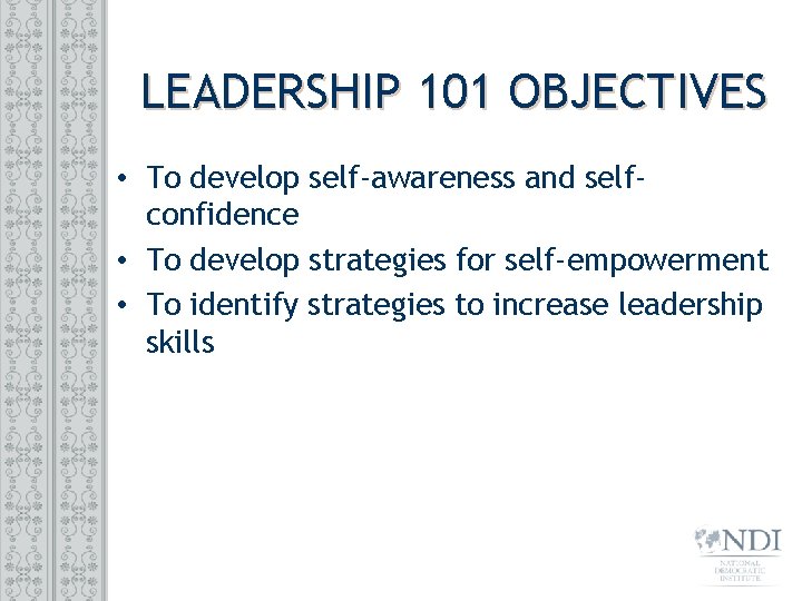 LEADERSHIP 101 OBJECTIVES • To develop self-awareness and selfconfidence • To develop strategies for