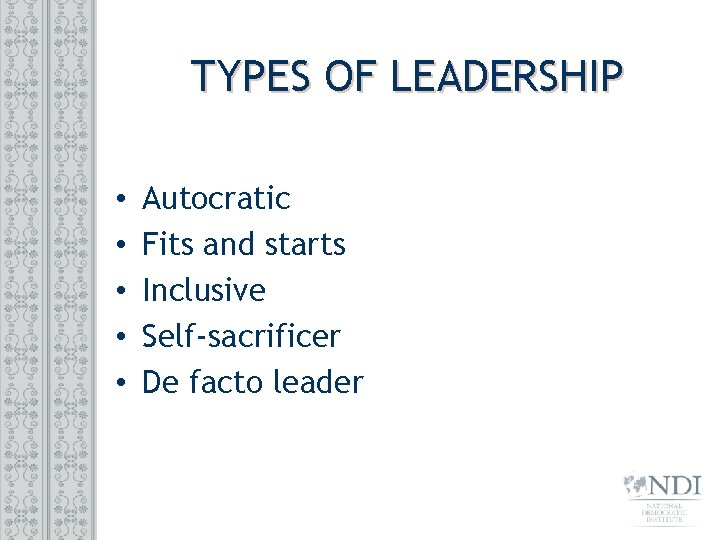 TYPES OF LEADERSHIP • • • Autocratic Fits and starts Inclusive Self-sacrificer De facto