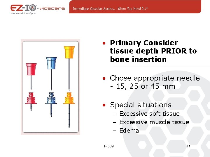  • Primary Consider tissue depth PRIOR to bone insertion • Chose appropriate needle