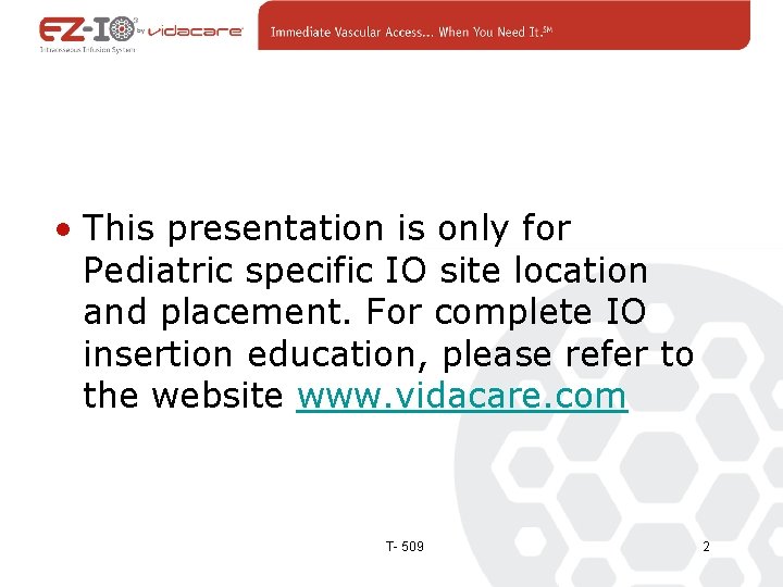  • This presentation is only for Pediatric specific IO site location and placement.