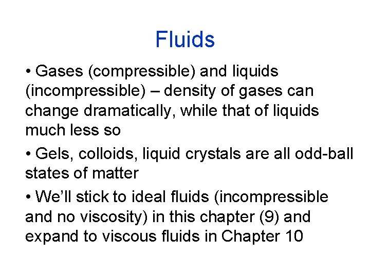 Fluids • Gases (compressible) and liquids (incompressible) – density of gases can change dramatically,