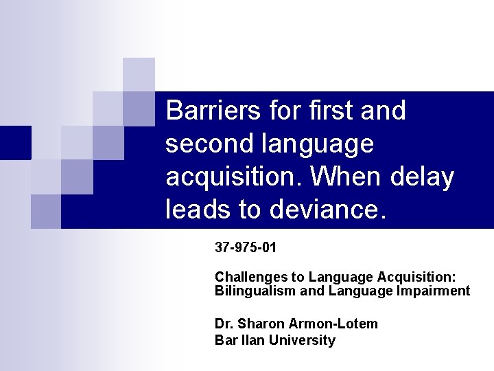 Barriers for first and second language acquisition. When delay leads to deviance. 37 -975