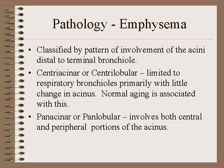 Pathology - Emphysema • Classified by pattern of involvement of the acini distal to