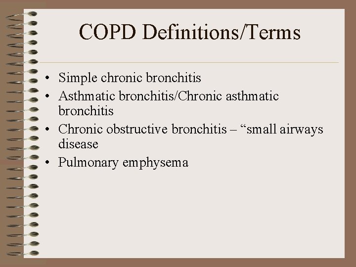 COPD Definitions/Terms • Simple chronic bronchitis • Asthmatic bronchitis/Chronic asthmatic bronchitis • Chronic obstructive