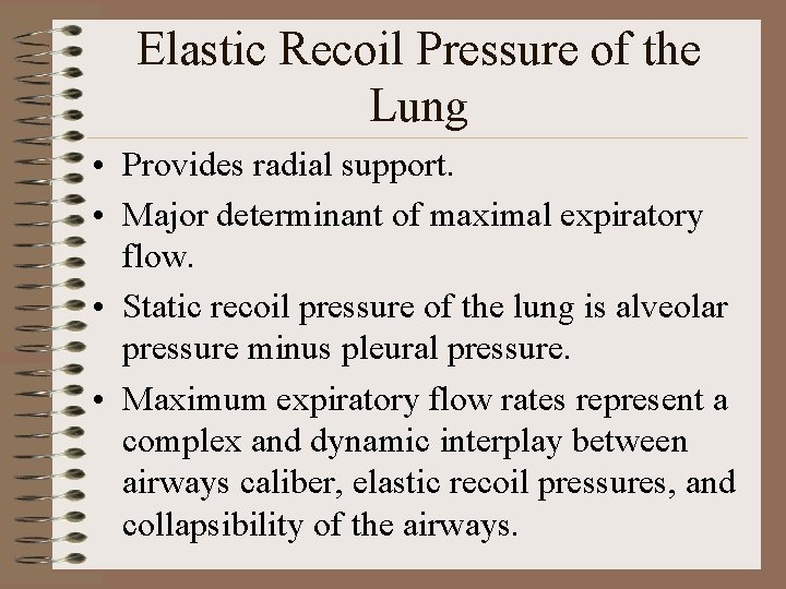 Elastic Recoil Pressure of the Lung • Provides radial support. • Major determinant of