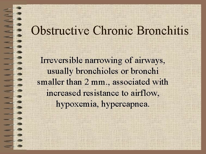 Obstructive Chronic Bronchitis Irreversible narrowing of airways, usually bronchioles or bronchi smaller than 2