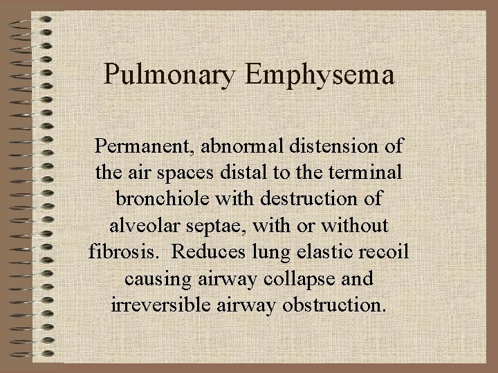 Pulmonary Emphysema Permanent, abnormal distension of the air spaces distal to the terminal bronchiole