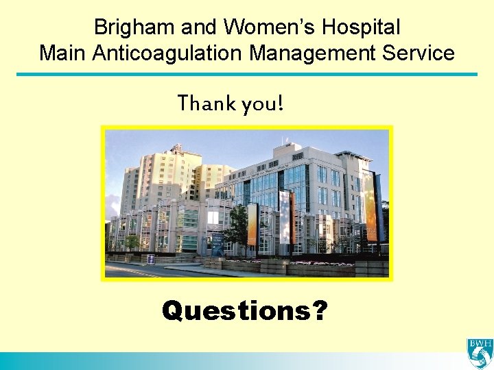 Brigham and Women’s Hospital Main Anticoagulation Management Service Thank you! Questions? 