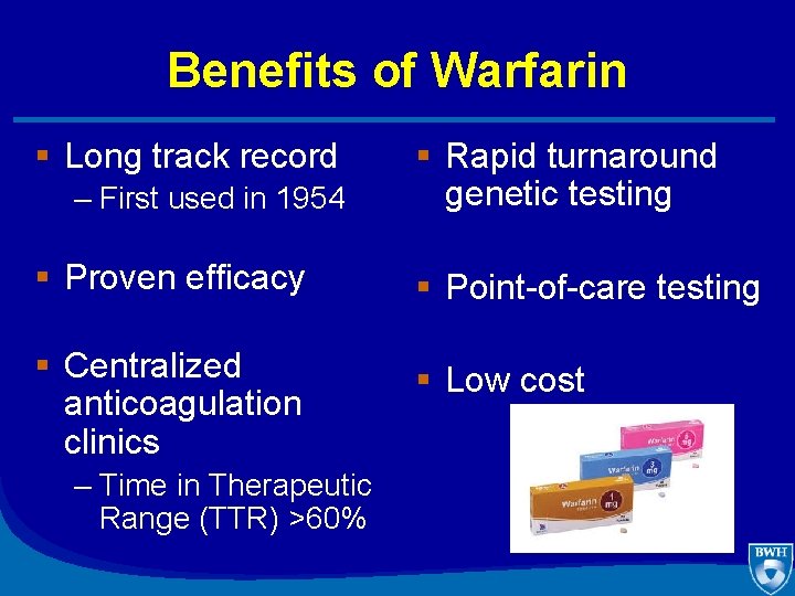 Benefits of Warfarin § Long track record – First used in 1954 § Rapid