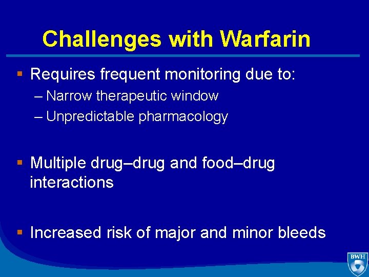 Challenges with Warfarin § Requires frequent monitoring due to: – Narrow therapeutic window –
