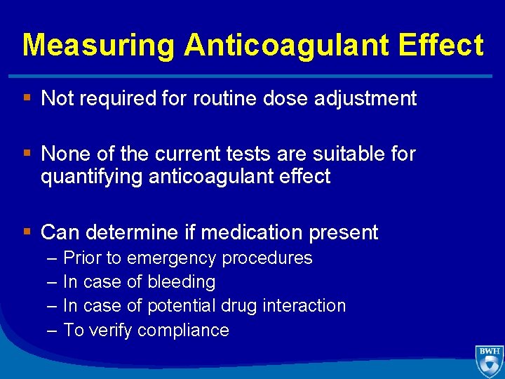 Measuring Anticoagulant Effect § Not required for routine dose adjustment § None of the