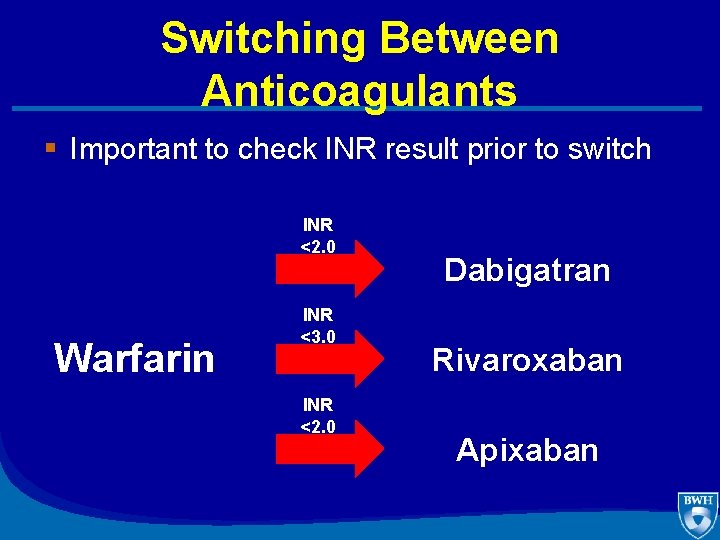 Switching Between Anticoagulants § Important to check INR result prior to switch INR <2.