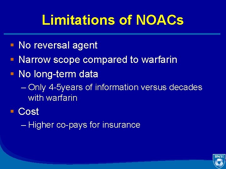 Limitations of NOACs § No reversal agent § Narrow scope compared to warfarin §