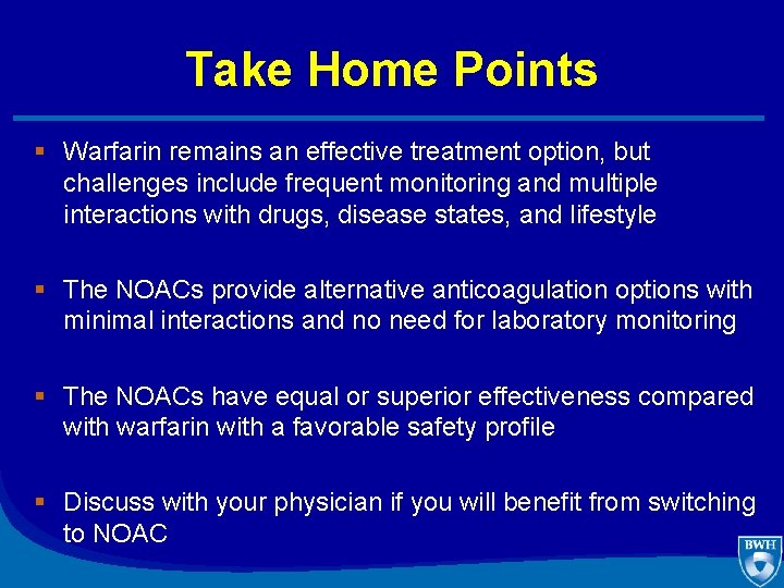 Take Home Points § Warfarin remains an effective treatment option, but challenges include frequent