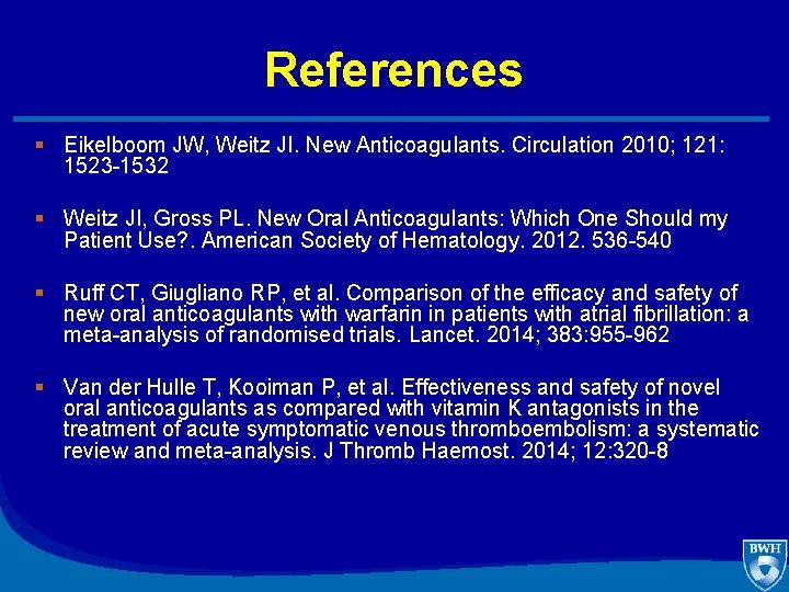 References § Eikelboom JW, Weitz JI. New Anticoagulants. Circulation 2010; 121: 1523 -1532 §