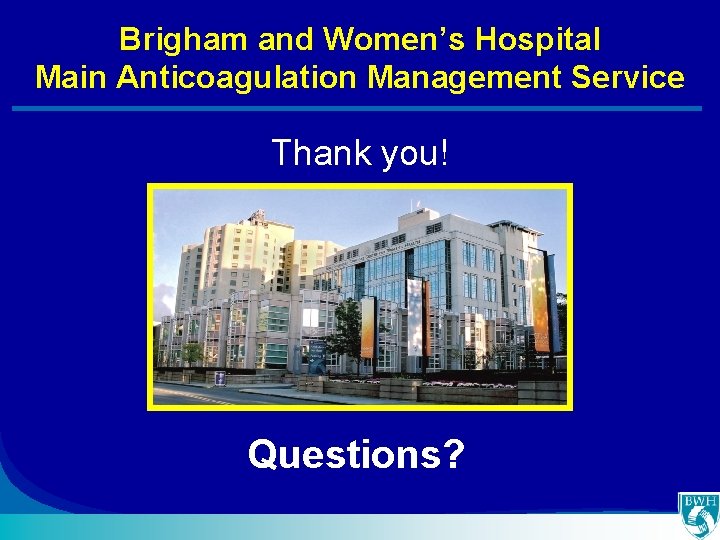 Brigham and Women’s Hospital Main Anticoagulation Management Service Thank you! Questions? 