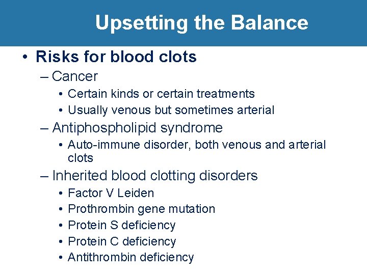 Upsetting the Balance • Risks for blood clots – Cancer • Certain kinds or