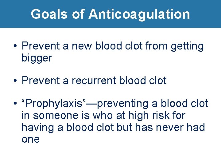 Goals of Anticoagulation Goals of anticoagulation • Prevent a new blood clot from getting