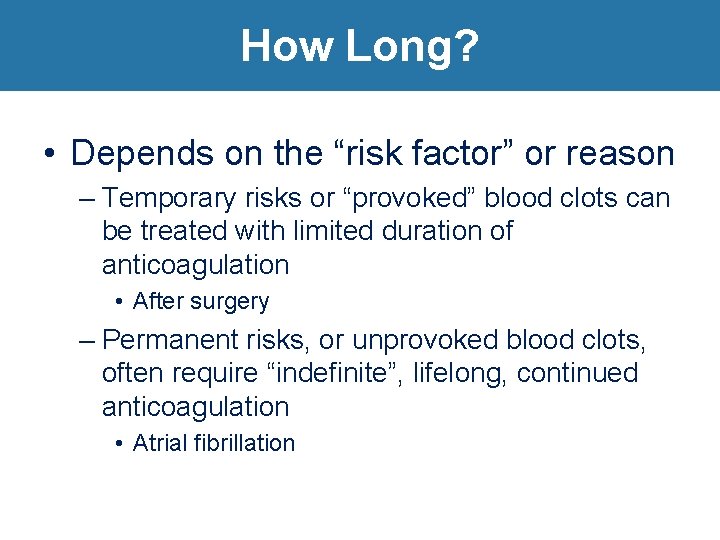 How Long? Goals of anticoagulation • Depends on the “risk factor” or reason –