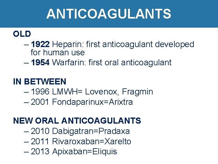 ANTICOAGULANTS OLD – 1922 Heparin: first anticoagulant developed for human use – 1954 Warfarin: