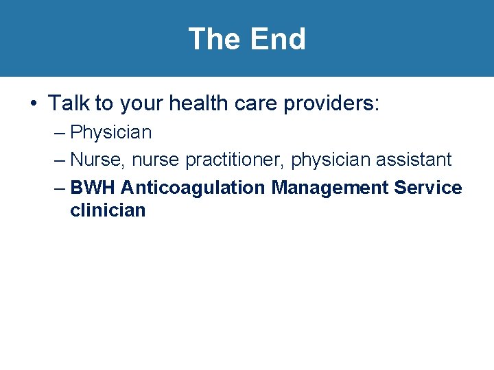 The End • Talk to your health care providers: – Physician – Nurse, nurse