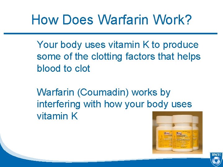 How Does Warfarin Work? Your body uses vitamin K to produce some of the