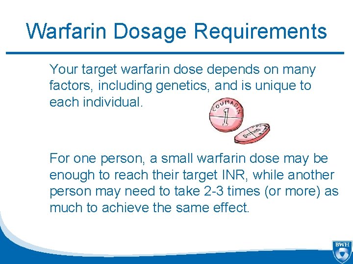 Warfarin Dosage Requirements Your target warfarin dose depends on many factors, including genetics, and