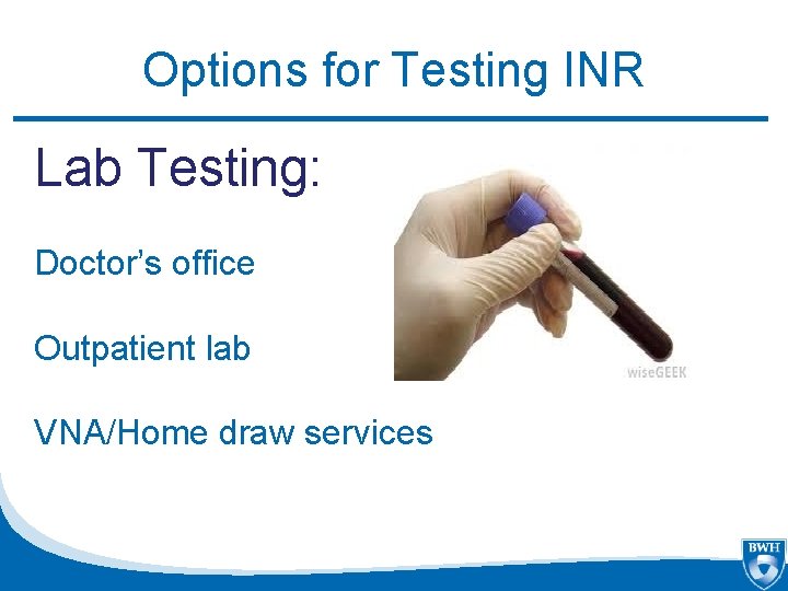 Options for Testing INR Lab Testing: Doctor’s office Outpatient lab VNA/Home draw services 