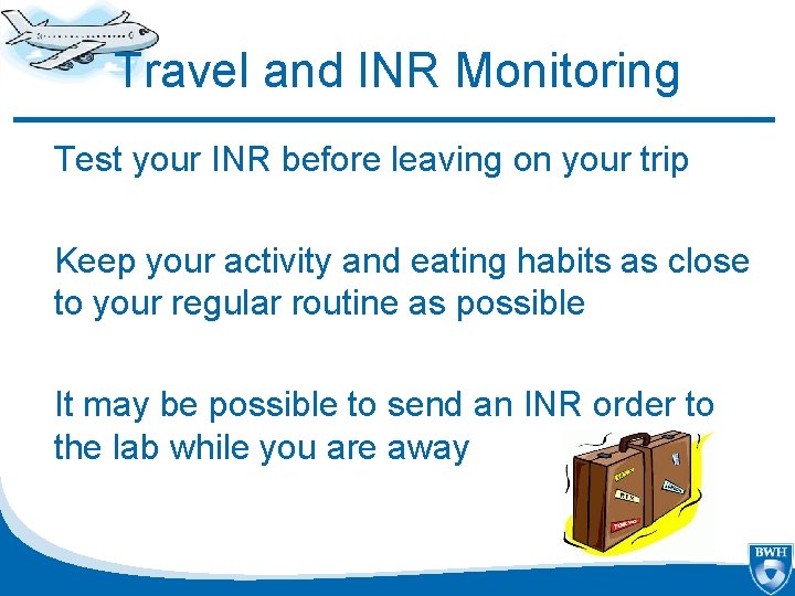 Travel and INR Monitoring Test your INR before leaving on your trip Keep your