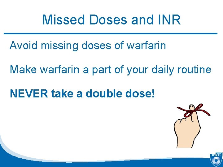 Missed Doses and INR Avoid missing doses of warfarin Make warfarin a part of