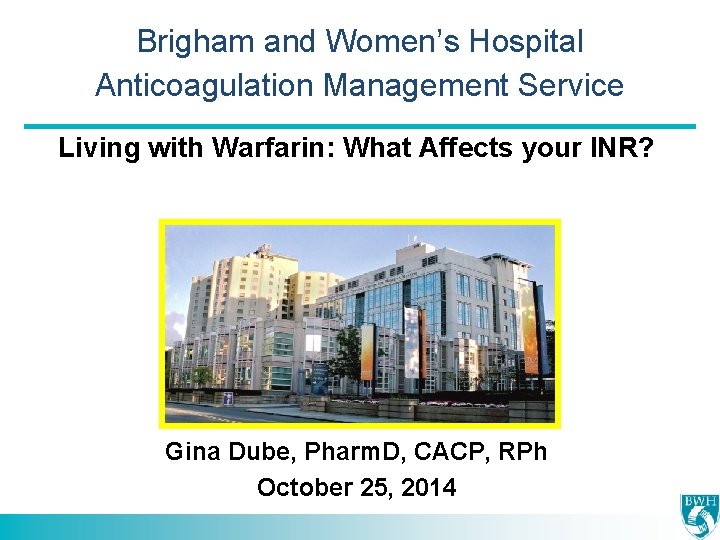 Brigham and Women’s Hospital Anticoagulation Management Service Living with Warfarin: What Affects your INR?