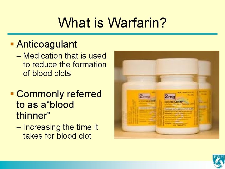 What is Warfarin? § Anticoagulant – Medication that is used to reduce the formation